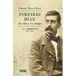 Porfirio Díaz Su vida y su tiempo II: La ambición: 1867-1884 Carlos Manuel Tello Diaz