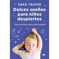 Dulces sueños para niños despiertos: Guía práctica del sueño infantil Sara Traver