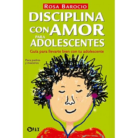 Disciplina con amor para adolescentes: Guía para llevarte bien con tu adolescente Rosa Barocio