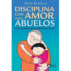 Disciplina con amor para abuelos: Una segunda oportunidad para amar Rosa Barocio