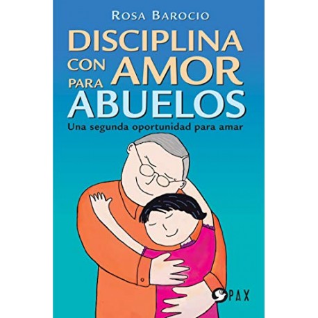 Disciplina con amor para abuelos: Una segunda oportunidad para amar Rosa Barocio