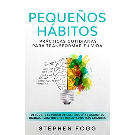 Pequeños hábitos: prácticas cotidianas para transformar tu vida Stephen Fogg