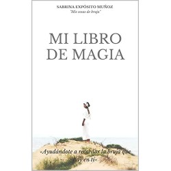 MI LIBRO DE MAGIA: «Ayudándote a recordar la bruja que hay en ti» SABRINA EXPÓSITO MUÑOZ