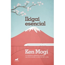 Ikigai esencial: La sabiduría milenaria japonesa que dará sentido a cada día de tu vida Ken Mogi