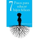 7 Pasos para educar hijos felices - Principios que acompañarán a tus hijos para toda la vida Gabriela Ciucurovschi
