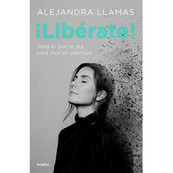 ¡Libérate!: Sana lo que te ata para vivir en plenitud Alejandra Llamas