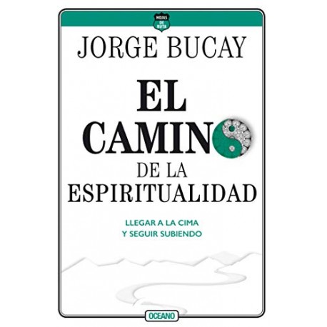 El camino de la espiritualidad: Llegar a la cima y seguir subiendo Jorge Bucay