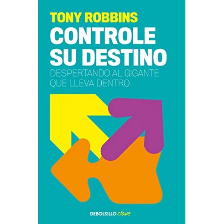 Controle su destino: Despertando el gigante que lleva dentro Anthony Robbins