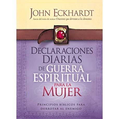 Declaraciones Diarias de Guerra Espiritual Para la Mujer: Principios bíblicos para derrotar al enemigo John Eckhardt