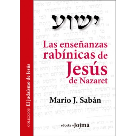 Las enseñanzas rabínicas de Jesús de Nazaret Mario J. Sabán