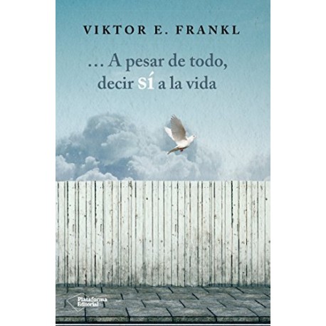 A pesar de todo, decir sí a la vida Viktor E. Frankl