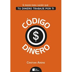 Código Dinero: 4 Pasos para hacer que tu dinero trabaje por ti Cristian Arens