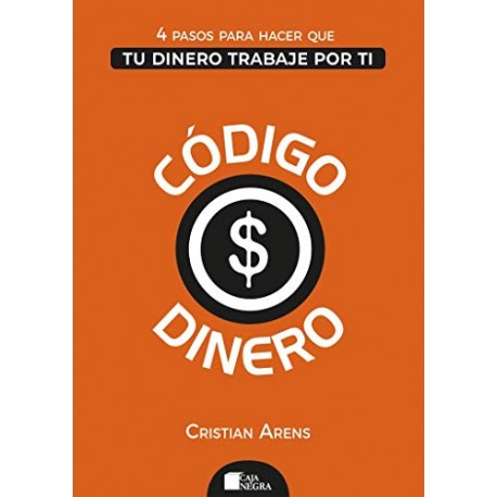 Código Dinero: 4 Pasos para hacer que tu dinero trabaje por ti Cristian Arens Código Dinero: 4 Pasos para hacer que tu dinero trabaje por ti Cristian Arens