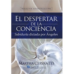 El despertar de la conciencia: Sabiduría dictada por ángeles Martha Cervantes Villa