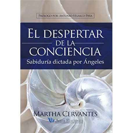 El despertar de la conciencia: Sabiduría dictada por ángeles Martha Cervantes Villa El despertar de la conciencia: Sabiduría dictada por ángeles Martha Cervantes Villa