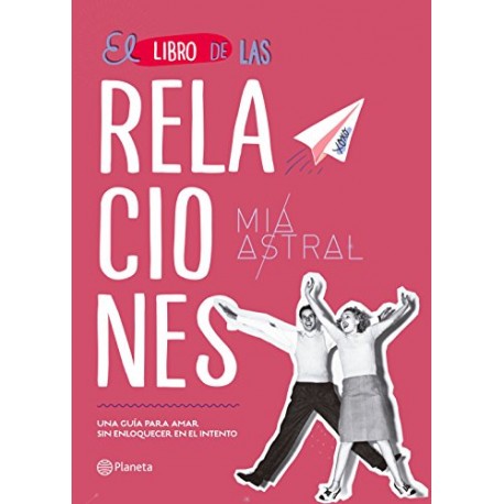 El libro de las relaciones: Una guía para amar sin enloquecer en el intento Mía Astral