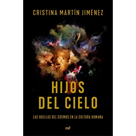 Hijos del cielo: Las huellas del cosmos en la cultura humana Cristina Martín Jiménez Hijos del cielo: Las huellas del cosmos en la cultura humana Cristina Martín Jiménez