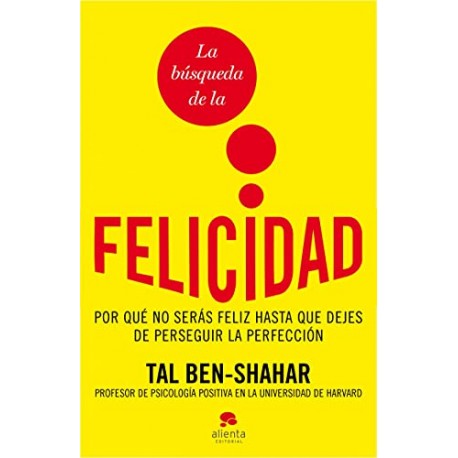 La búsqueda de la felicidad: Por qué no serás feliz hasta que dejes de perseguir la perfección Tal Ben-Shahar