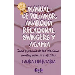 Manual de POLIAMOR, SWINGERS Y AGAMIA Teoría y práctica de las relaciones sociales, sexuales y afectivas Laura Libertaria