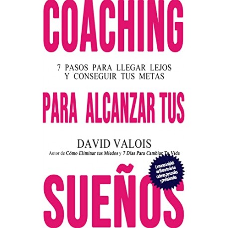 COACHING Para Alcanzar Tus Sueños: Los 7 Pasos Para Llegar Lejos David Valois