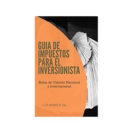 Guia de Impuestos para el Inversionista Bolsa de Valores Nacional e Internacional Mario R. Gil