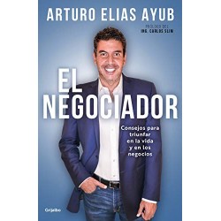 El negociador: Consejos para triunfar en la vida y en los negocios Arturo Elías Ayub