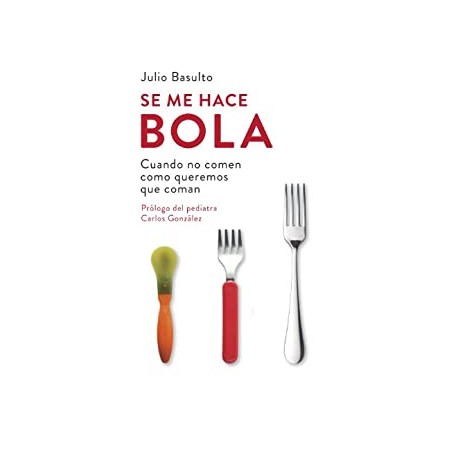 Se me hace bola: Cuando no comen como queremos que coman Julio Basulto Se me hace bola: Cuando no comen como queremos que coman Julio Basulto