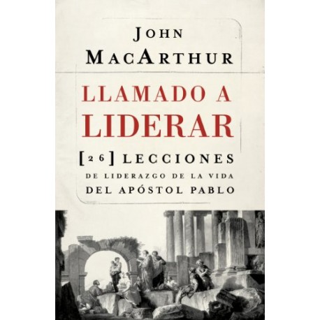 Llamado a liderar: 26 lecciones de liderazgo de la vida del Apóstol Pablo John F. MacArthur