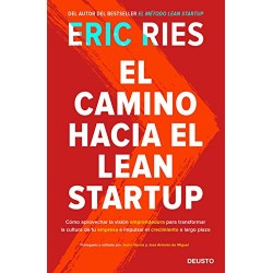 El camino hacia el Lean Startup: Cómo aprovechar la visión emprendedora para transformar la cultura de tu empresa Eric Ries