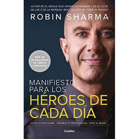 Manifiesto para los héroes de cada día: Activa tu positivismo, maximiza tu productividad, sirve al mundo Robin Sharma Manifiesto para los héroes de cada día: Activa tu positivismo, maximiza tu productividad, sirve al mundo Robin Sharma