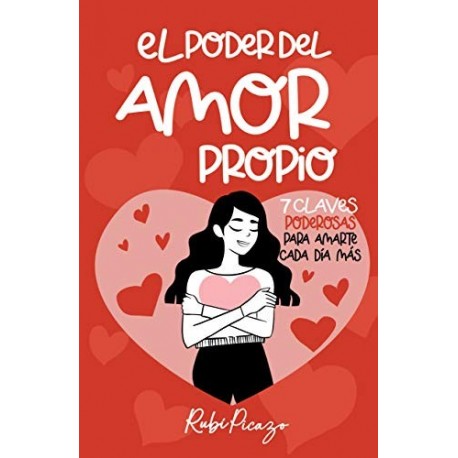 El Poder del Amor Propio: 7 claves poderosas para amarte cada día más Rubí Picazo El Poder del Amor Propio: 7 claves poderosas para amarte cada día más Rubí Picazo
