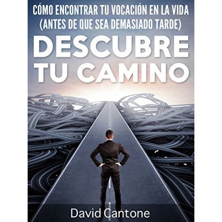 Descubre Tu Camino: Cómo Encontrar Tu Vocación en la Vida (Antes de que Sea Demasiado Tarde David Cantone Descubre Tu Camino: Cómo Encontrar Tu Vocación en la Vida (Antes de que Sea Demasiado Tarde David Cantone