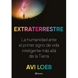 Extraterrestre: La humanidad ante el primer signo de vida inteligente más allá de la Tierra Avi Loeb