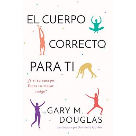 El Cuerpo Correcto Para Ti Gary M. Douglas El Cuerpo Correcto Para Ti Gary M. Douglas
