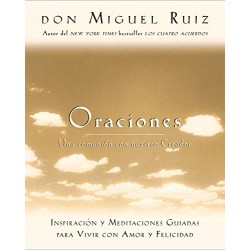 Oraciones: Una comunión con nuestro Creador: Inspiración y meditaciones guiadas para vivir con amor y felicidad Don Miguel Ruiz