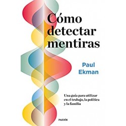 Cómo detectar mentiras: Una guía para utilizar en el trabajo, la política y la familia Paul Ekman