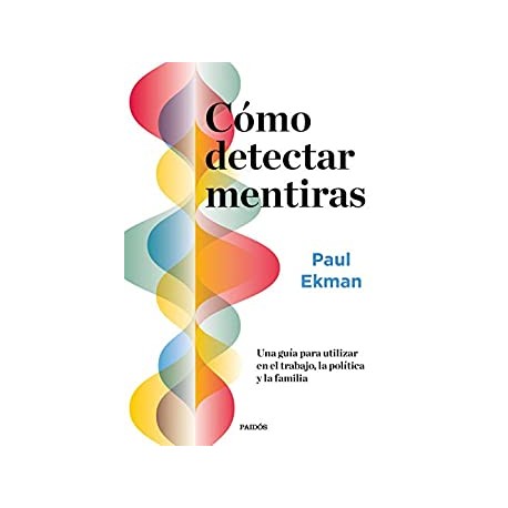 Cómo detectar mentiras: Una guía para utilizar en el trabajo, la política y la familia Paul Ekman