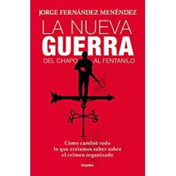 La nueva guerra Del Chapo al Fentanillo Cómo cambió todo lo que creíamos sobre el crimen organizado Jorge Fernández Menéndez