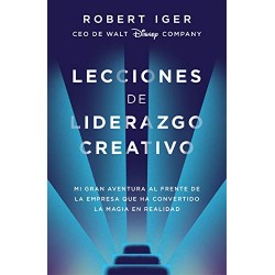 Lecciones de liderazgo creativo: Mi gran aventura al frente de la empresa que ha convertido la magia en realidad Robert A. Iger