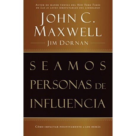 Seamos personas de influencia: Cómo impactar positivamente a los demás John C. Maxwell