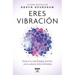 Eres vibración: Atrae a tu vida Energía positiva: amor, salud y éxito ilimitados Robyn Openshaw