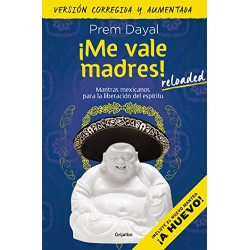 ¡Me vale madres! Reloaded: Mantras mexicanos para la liberación del espíritu Prem Dayal