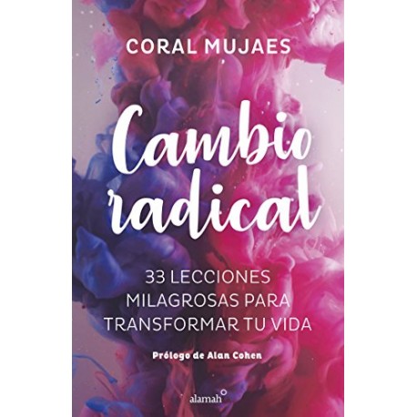 Cambio radical: 33 lecciones milagrosas para transformar tu vida Coral Mujaes