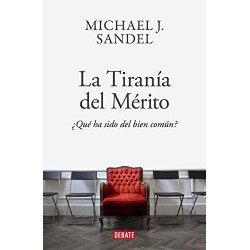 La tiranía del mérito: ¿Qué ha sido del bien común? Michael J. Sandel