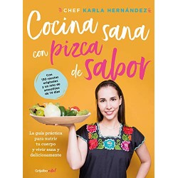 Cocina sana con pizca de sabor: La guía práctica para nutrir tu cuerpo y vivir sana y deliciosamente Chef Karla Hernández