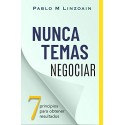 Nunca Temas Negociar: 7 principios para obtener resultados Pablo M Linzoain
