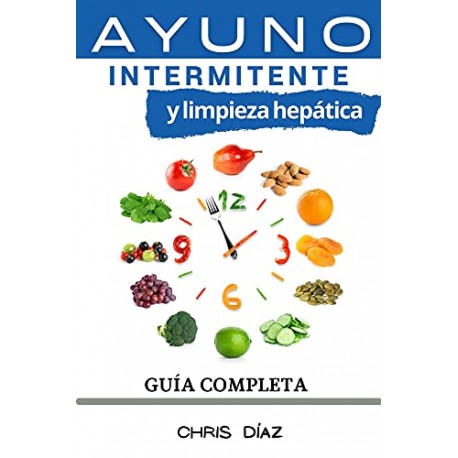 Ayuno Intermitente y Limpieza Hepática Cómo Perder Peso, Desintoxicar tu Organismo, Frenar el Envejecimiento Chris Díaz Ayuno Intermitente y Limpieza Hepática Cómo Perder Peso, Desintoxicar tu Organismo, Frenar el Envejecimiento Chris Díaz