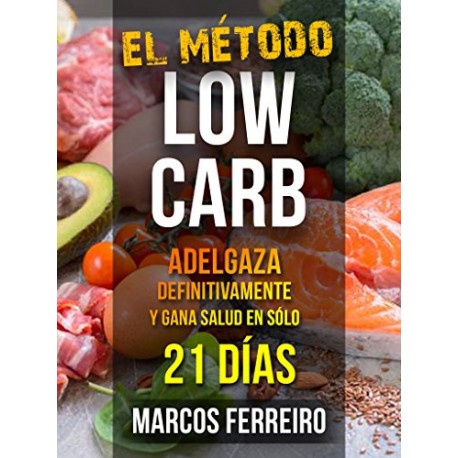 EL MÉTODO LOW CARB: DIETA CETOGÉNICA + AYUNO INTERMITENTE PARA ADELGAZAR EN SÓLO 21 DÍAS Marcos Ferreiro