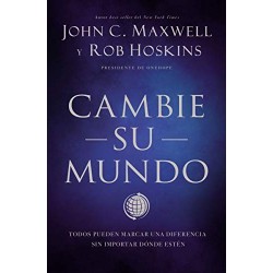 Cambie su mundo: Todos pueden marcar una diferencia sin importar dónde estén John C. Maxwell