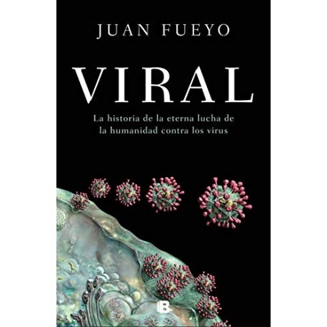 Viral: La historia de la eterna lucha de la humanidad contra los virus Juan Fueyo